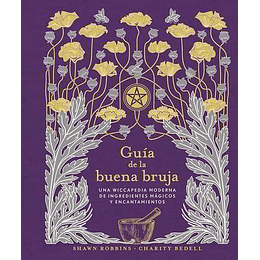 Guia De La Buena Bruja: Una Wiccapedia Moderna De Ingredientes Mágicos Y Encantamientos (Magia Y Ocultismo)