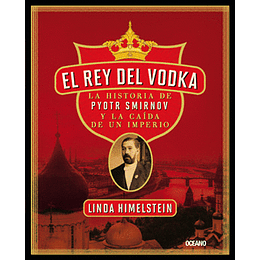 El Rey Del Vodka - La Historia De Pyotr Smirnov Y La Caida De Un Imperio