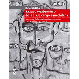Saqueo Y Exterminio De La Clase Campesina Chilena La Contra Reforma Agraria Del Regimen Civil Y Mili