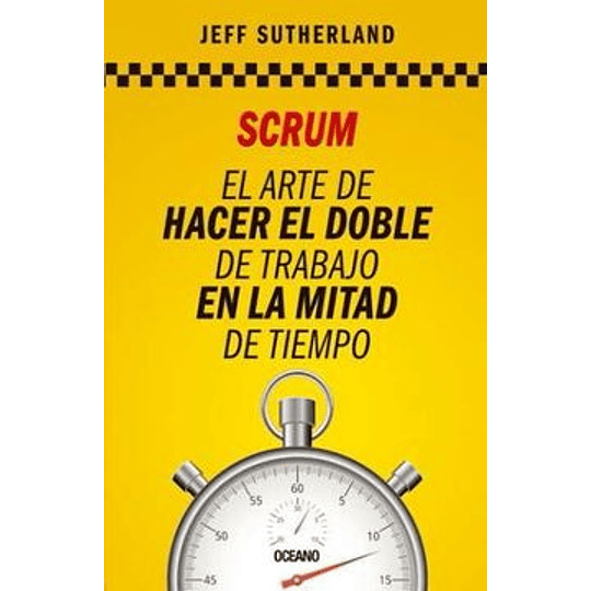 Scrum. El Arte Hacer El Doble De Trabajo En La Mitad De Tiempo