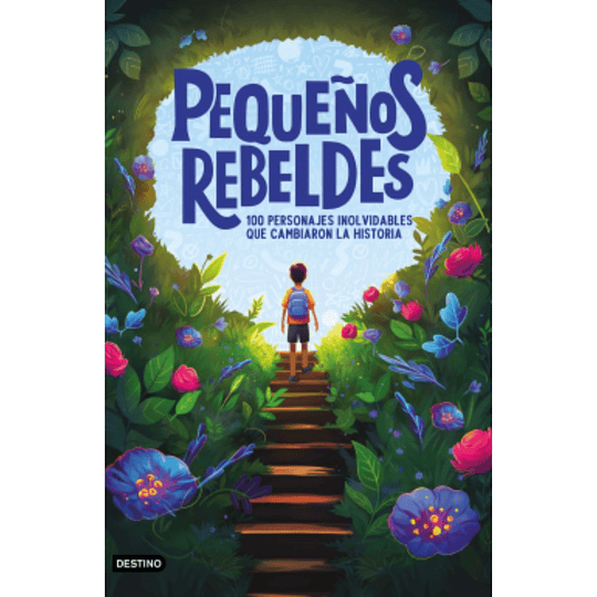 Pequeños Rebeldes - 100 Personajes Inolvidables Que Cambiaron La Historia