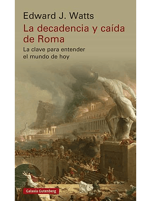 La Decadencia Y Caida De Roma. La Clave Para Entender El Mundo De Hoy