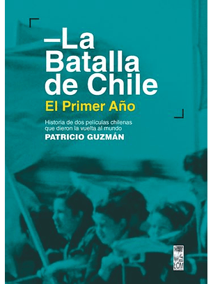 La Batalla De Chile  El Primer Año  
