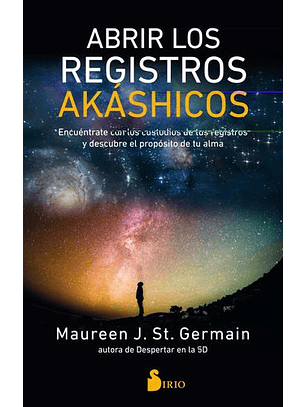 Abrir Los Registros Akáshicos: Encuéntrate Con Los Custodios De Tus Registros Y Descubre El Propósito De Tu Alma