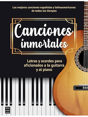 Canciones Inmortales: Letras Y Acordes Para Afionados A La Guitarra Y Al Piano