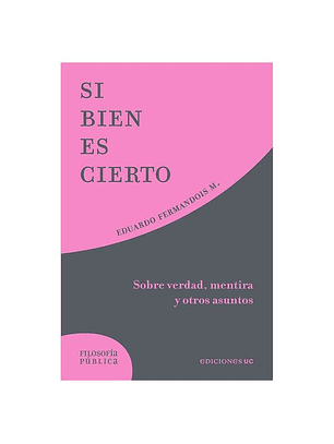 Si Bien Es Cierto. Sobre Verdad, Mentira Y Otros Asuntos  