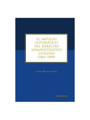 El Impulso Sistemático Del Derecho Administrativo Chileno (1861-1890)  