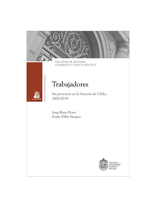 Trabajadores. Su Presencia En La Historia De Chile, 1800-2019  