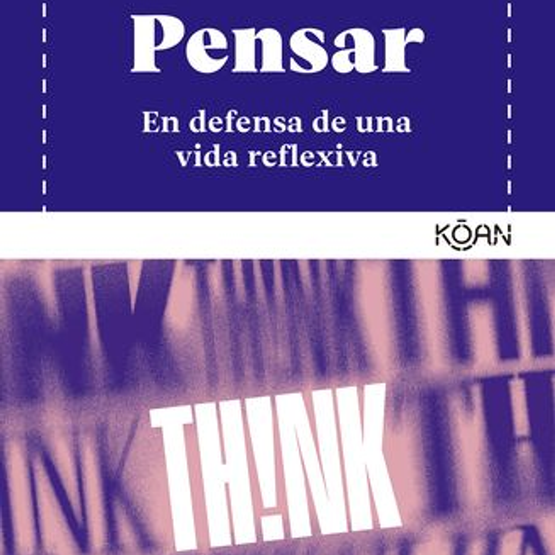 Pensar: En Defensa De Una Vida Reflexiva  	 1