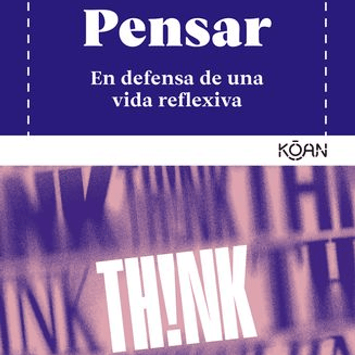 Pensar: En Defensa De Una Vida Reflexiva  	 1