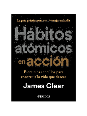 Habitos Atomicos En Accion. Ejercicios Sencillos Para Construir La Vida Que Deseas