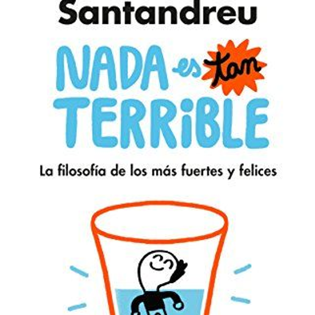Nada Es Tan Terrible. La Filosofía De Los Más Fuertes Y Felices  	 1