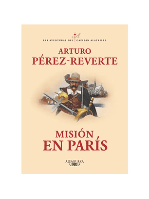 Mision En Paris (Las Aventuras Del Capitan Alatriste 8)