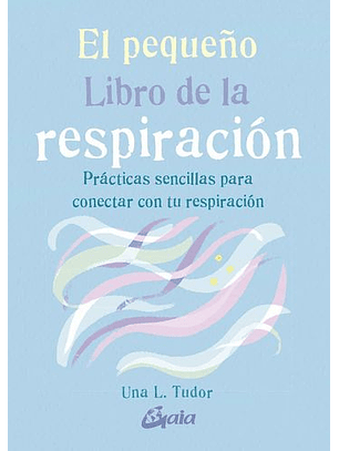 El Pequeño Libro De La Respiración. Prácticas Sencillas Para Conectar Con Tu Respiración