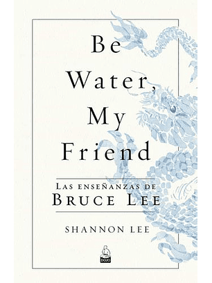Be Water, My Friend Las Enseñanzas De Bruce Lee