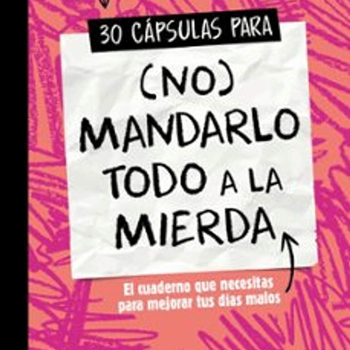 30 Capsulas Para (No) Mandarlo Todo A La Mierda 1