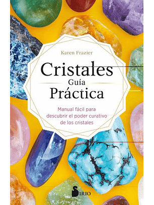 Cristales Guía Práctica: Manual Fácil Para Descubrir El Poder Curativo De Los Cristales