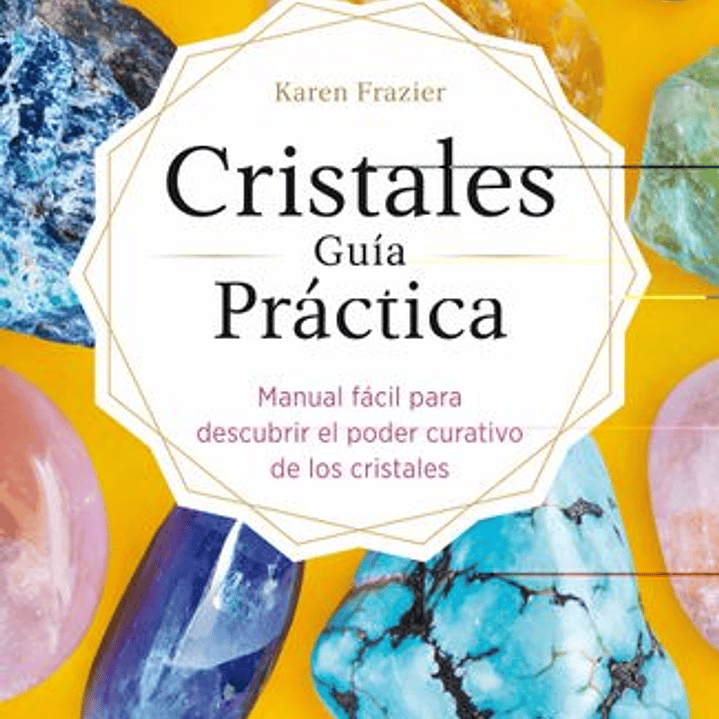Cristales Guía Práctica: Manual Fácil Para Descubrir El Poder Curativo De Los Cristales 1