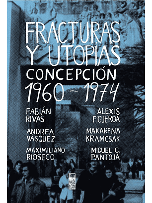 Fracturas Y Utopias. Concepcion 1960-1974