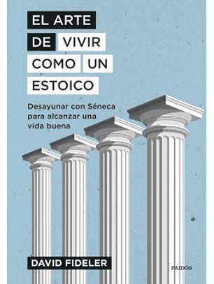 El Arte De Vivir Como Un Estoico