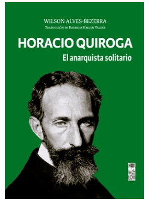Horacio Quiroga: El Anarquista Solitario