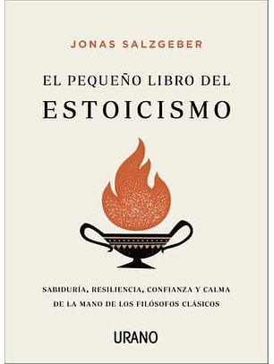 El Pequeño Libro Del Estoicismo: Sabiduria, Resiliencia, Confianza Y Calma De La Mano De Los Filosofos Clasicos