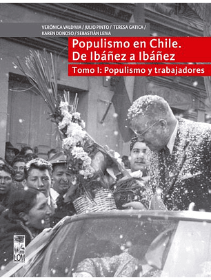 Populismo En Chile - De Ibañez A Ibañez -Tomo 1: Populismo Y Trabajadores 