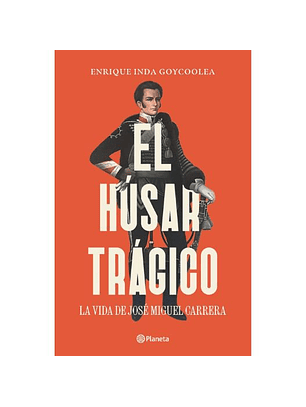 El Husar Tragico - La Vida De Jose Miguel Carrera