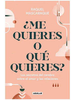 Me Quieres O Que Quieres? - Los Secretos Del Cerebro Sobre El Amor Y Las Relaciones