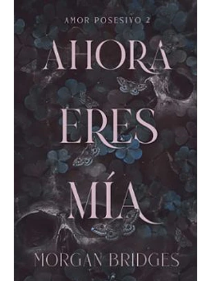 Ahora Eres Mia (Amor Posesivo 2)