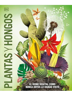 Plantas Y Hongos: El Reino Vegetal Como Nunca Antes Lo Habias Visto 