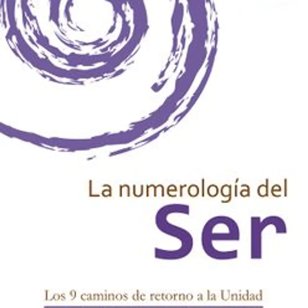 La Numerologia Del Ser. Los 9 Caminos De Retorno A La Unidad 1