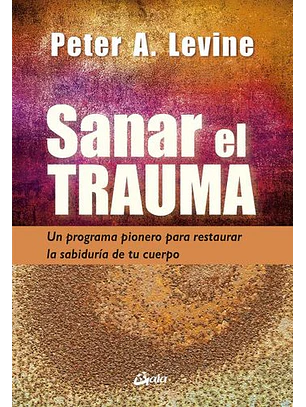 Sanar El Trauma: Un Programa Pionero Para Restaurar La Sabiduría De Tu Cuerpo (Neo-psique)