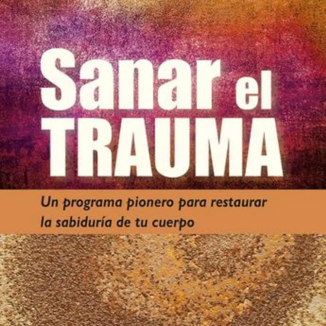 Sanar El Trauma: Un Programa Pionero Para Restaurar La Sabiduría De Tu Cuerpo (Neo-psique) 1