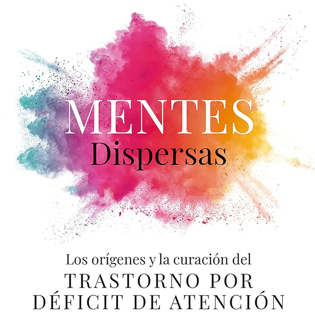 Mentes Dispersas - Los Origenes Y La Curacion Del Trastorno Por Deficit De Atencion 1