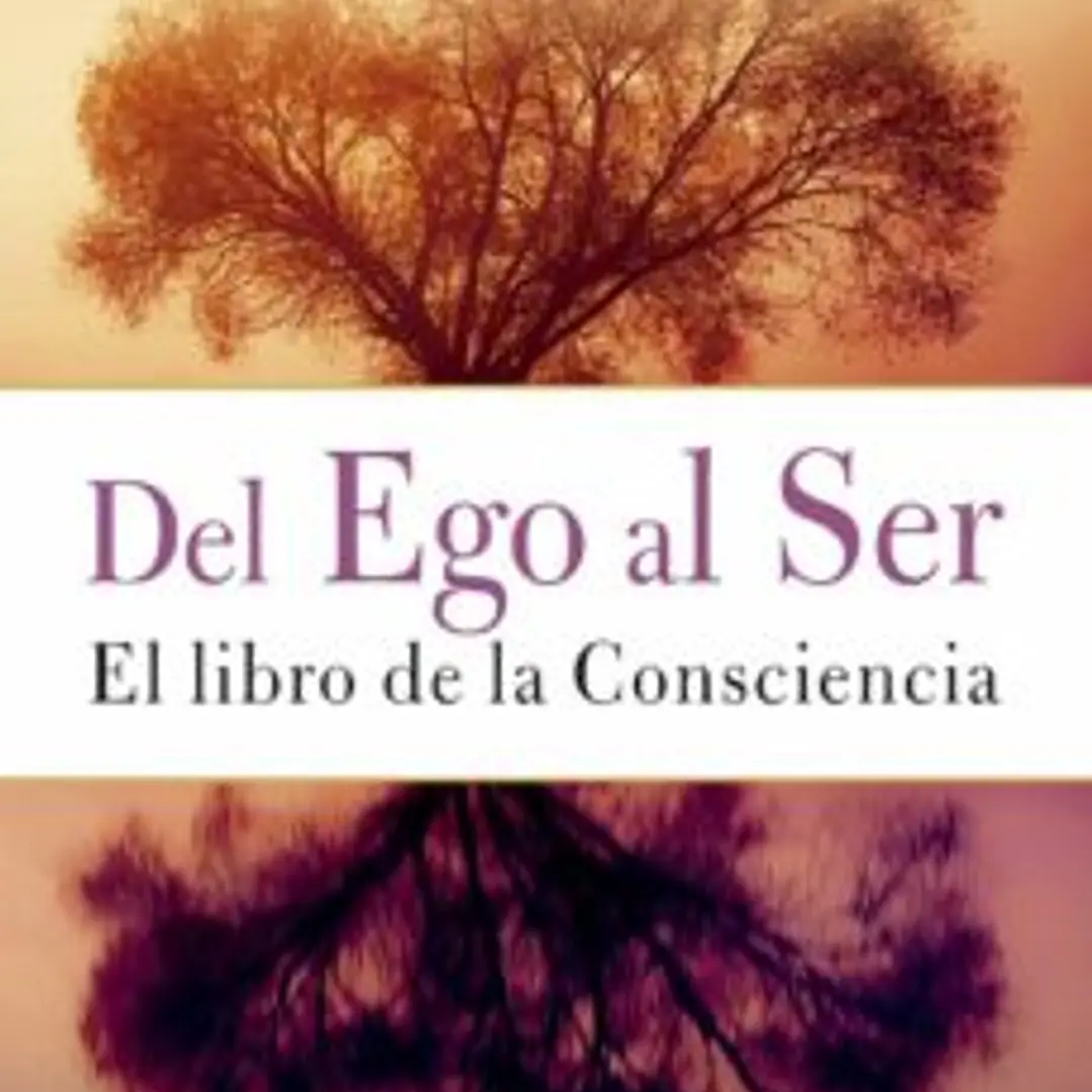 Del Ego Al Ser: El Libro De La Consciencia 1