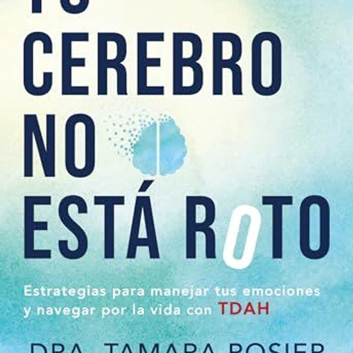 Tu Cerebro No Esta Roto - Estrategias Para Manejar Tus Emociones Y Navegar Por La Vida Con Tdah 1