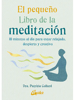 El Pequeño Libro De La Meditacion: 10 Minutos Al Dia Para Estar R Elajado Despierto Y Creativo