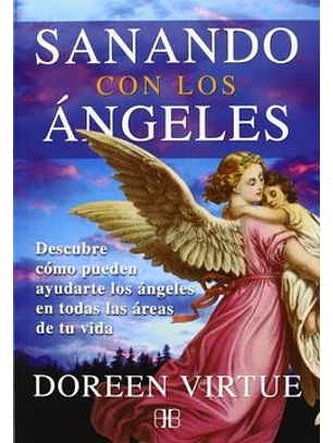 Sanando Con Los ÁNgeles: Descubre Cómo Pueden Ayudarte Los ÁNgeles En Todas Las ÁReas De Tu Vida