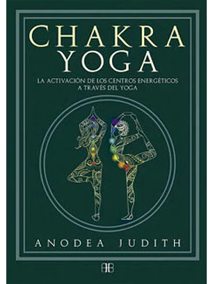 Chakra Yoga: La Activacion De Los Centros Energeticos A Traves Del Yoga