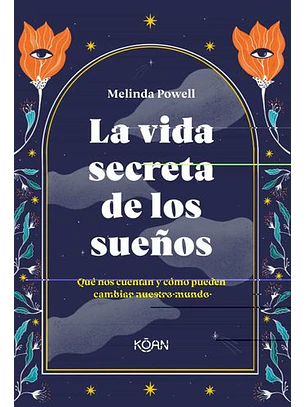 La Vida Secreta De Los Sueños: Que Nos Cuentan Y Como Pueden Cambiar Nuestro Mundo 