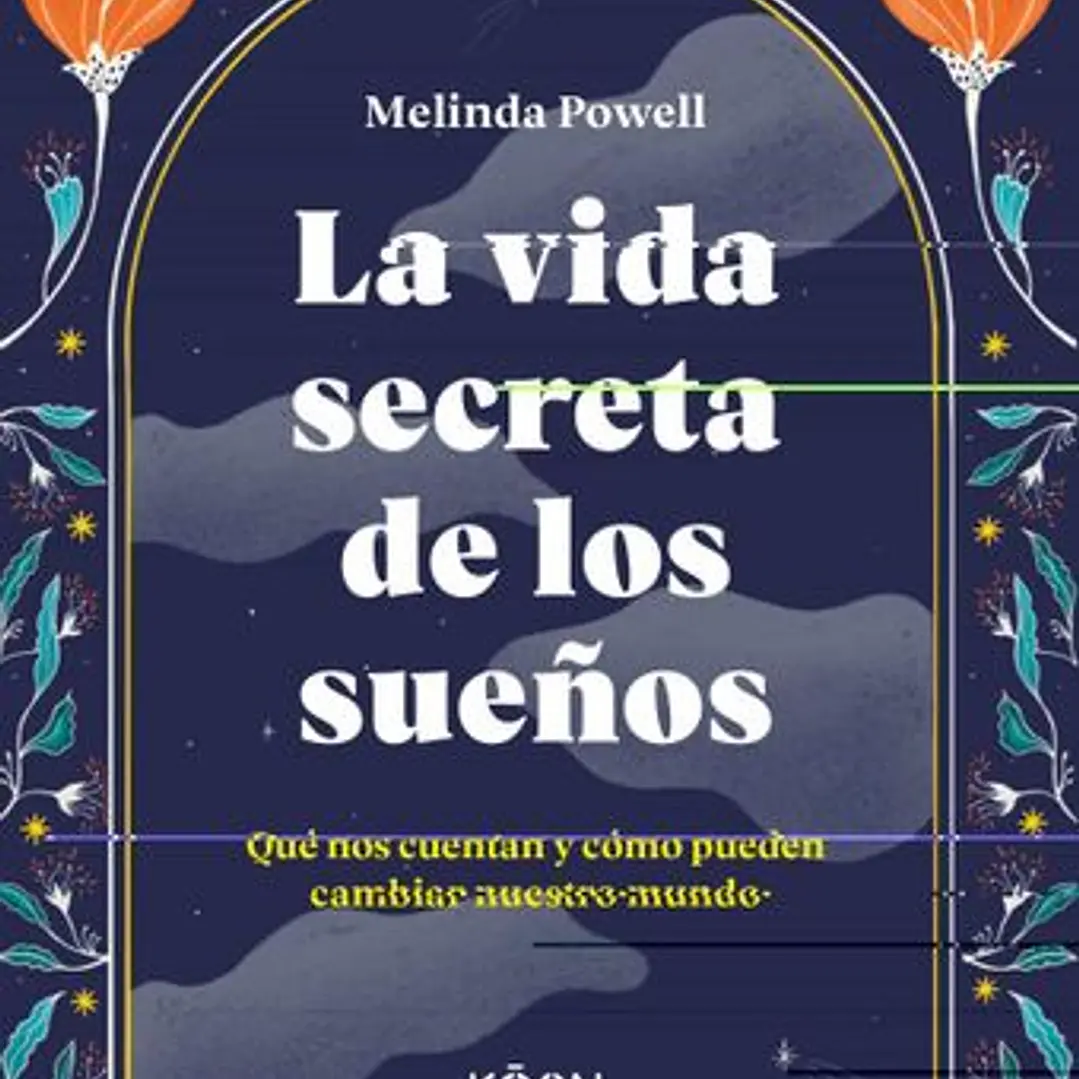 La Vida Secreta De Los Sueños: Que Nos Cuentan Y Como Pueden Cambiar Nuestro Mundo  1