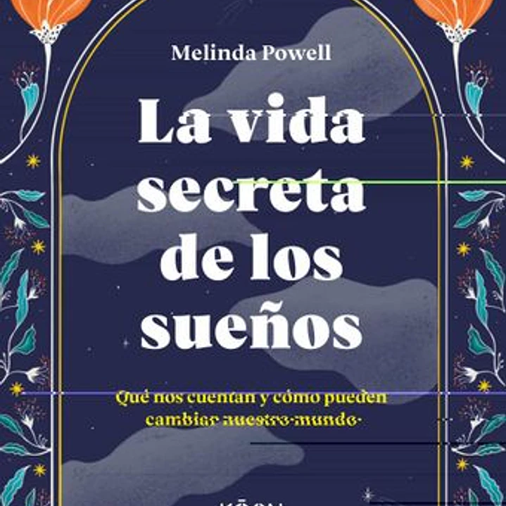 La Vida Secreta De Los Sueños: Que Nos Cuentan Y Como Pueden Cambiar Nuestro Mundo  1