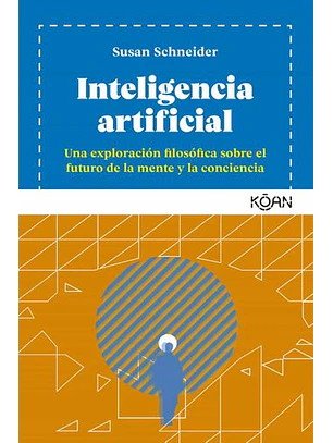 Inteligencia Artificial: Una Exploración Filosofica Sobre El Futuro De La Mente Y La Conciencia 