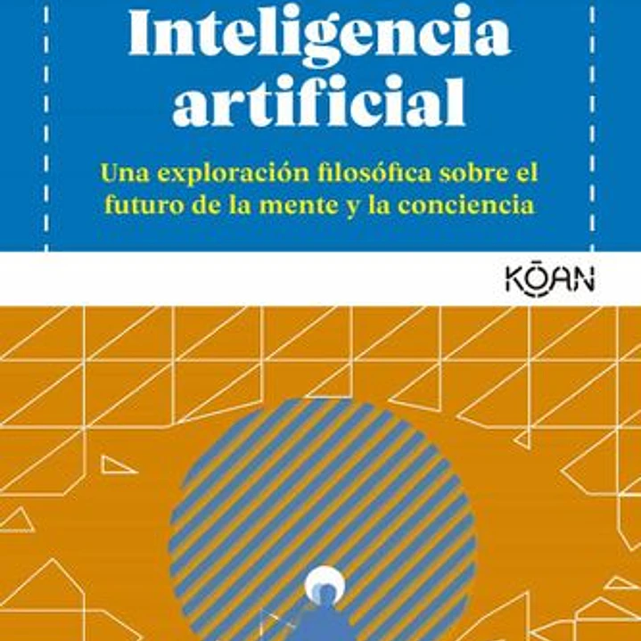 Inteligencia Artificial: Una Exploración Filosofica Sobre El Futuro De La Mente Y La Conciencia  1