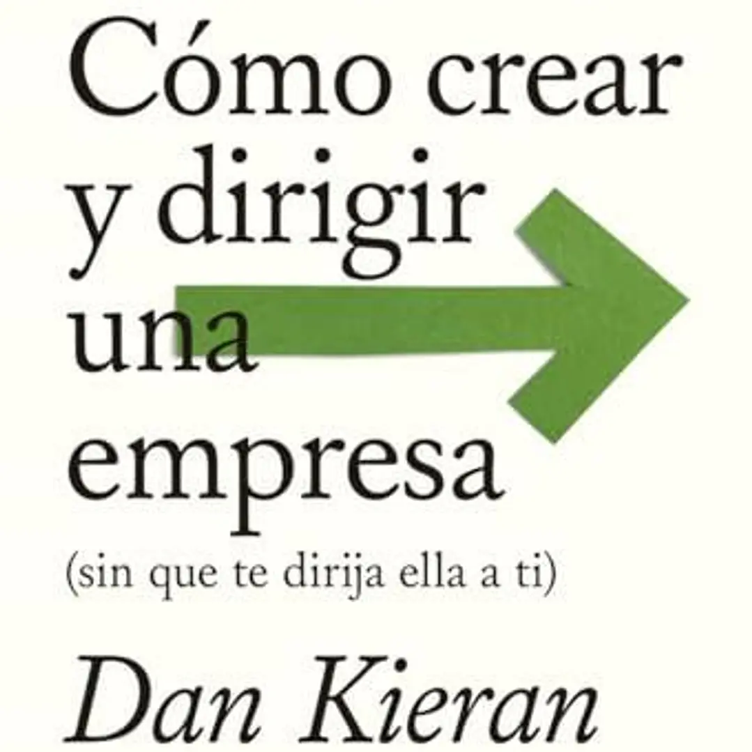 Emprender: Cómo Crear Y Dirigir Una Empresa (Sin Que Te Dirija Ella A Ti) 1