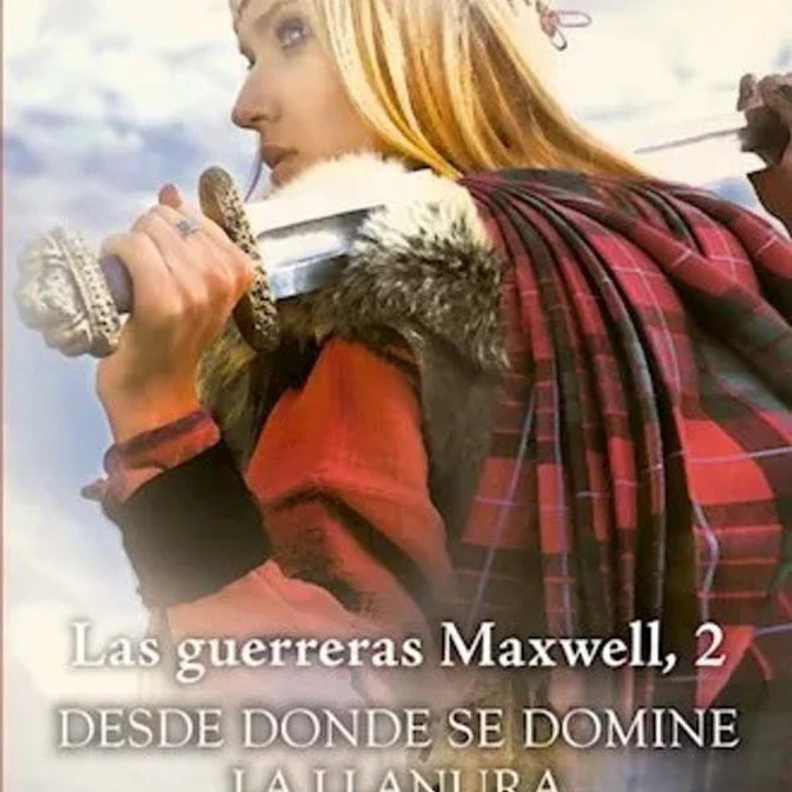 Desde Donde Se Domine La Llanura (Las Guerreras Maxwell #2) 1