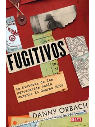 Fugitivos - La Historia De Los Mercenarios Nazis Durante La Guerra Fria