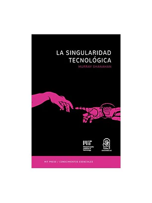 La Singularidad Tecnologica - La Serie De Conocimientos Esenciales De Mit Press