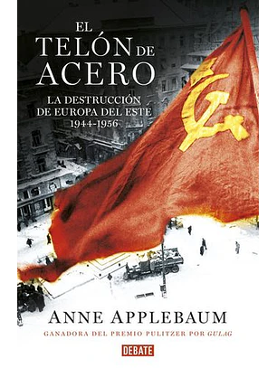 El Telon De Acero: La Destruccion De Europa Del Este 1944-1956